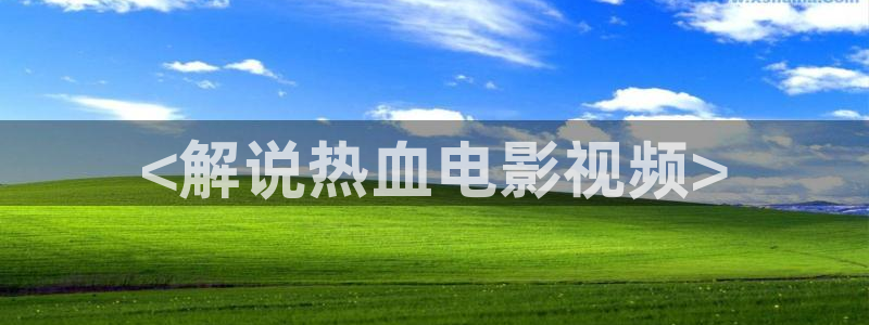 星空影院是什么：<解说热血电影视频>