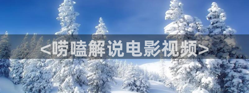 星空无限传媒免费观看高清：<唠嗑解说电影视频>