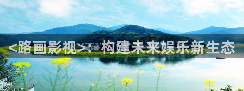 星空高清免费观看完整电影：<路画影视>：构建未来娱乐新生态