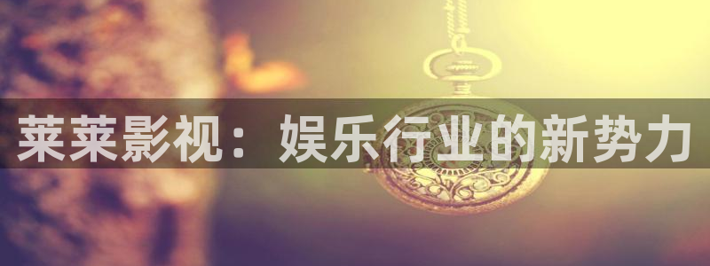 临沧星空影院今日影讯：莱莱影视：娱乐行业的新势力