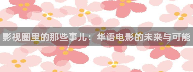 星空的背景图片：影视圈里的那些事儿：华语电影的未来与可能