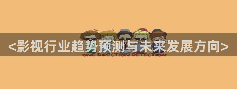 星空观看：<影视行业趋势预测与未来发展方向>