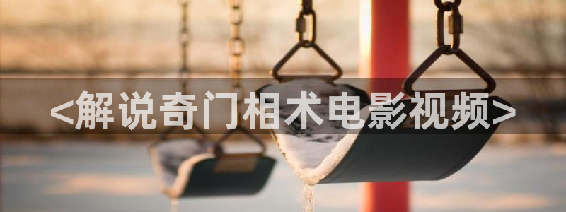 星空影视传媒在线观看：<解说奇门相术电影视频>