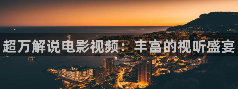 星空影视完整免费观看：超万解说电影视频：丰富的视听盛宴