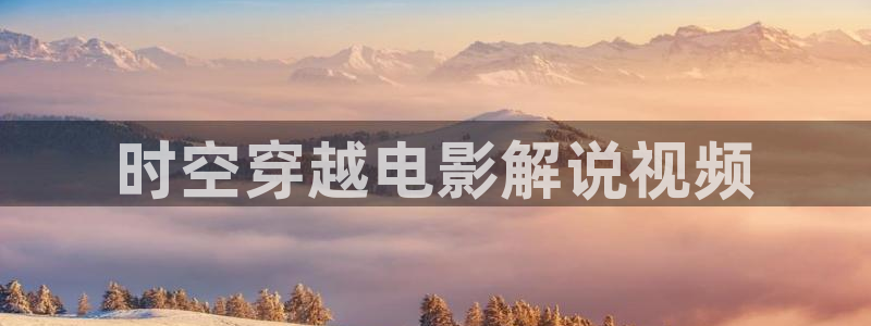 星空类电影：时空穿越电影解说视频