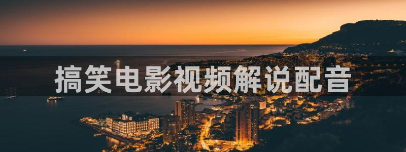 星空影城排片：搞笑电影视频解说配音